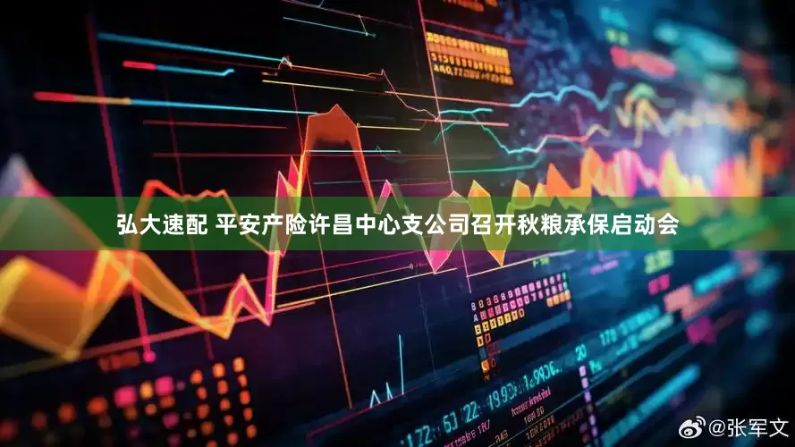 弘大速配 平安产险许昌中心支公司召开秋粮承保启动会