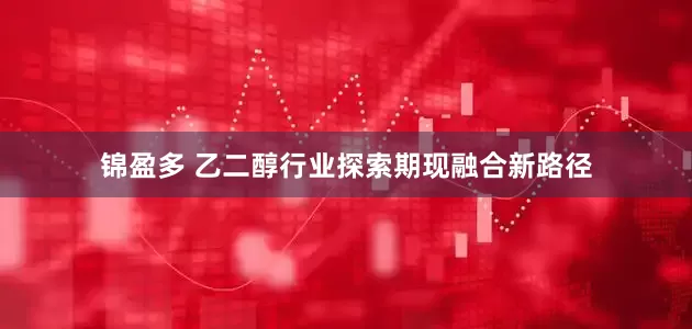 锦盈多 乙二醇行业探索期现融合新路径