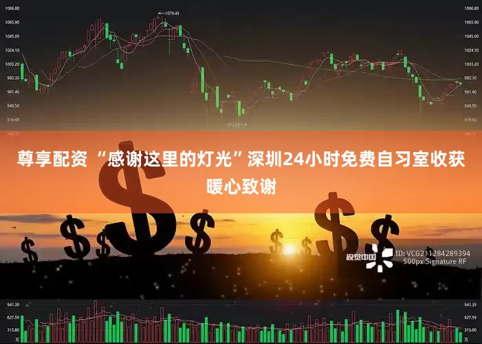 尊享配资 “感谢这里的灯光”深圳24小时免费自习室收获暖心致谢