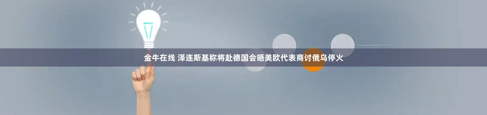 金牛在线 泽连斯基称将赴德国会晤美欧代表商讨俄乌停火